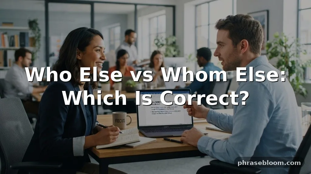 Who Else vs Whom Else: Which Is Correct?